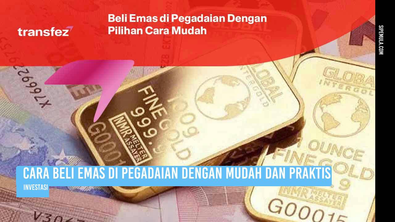 Cara Beli Emas di Pegadaian dengan Mudah dan Praktis - SiPemula